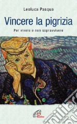 Vincere la pigrizia. Per vivere e non sopravvivere libro