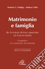 Matrimonio e famiglia. Da Arcanum Divinae Sapientiae ad Amoris laetitia. Il magistero tra continuità e discontinuità. Testi e commenti libro