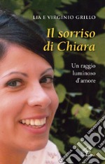 Il sorriso di Chiara. Un raggio luminoso d'amore libro