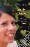 Il sorriso di Chiara. Un raggio luminoso d'amore libro