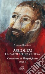 Ascolta! La parola ti fa Chiesa. Commento ai Vangeli festivi. Anno A libro