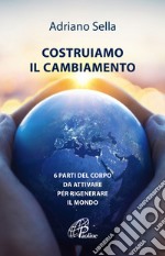 Costruiamo il cambiamento. 6 parti del corpo da attivare per rigenerare il mondo libro