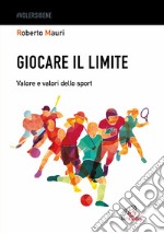 Giocare il limite. Valore e valori dello sport libro