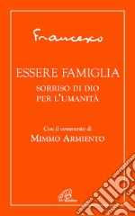 Essere famiglia. Sorriso di Dio per l'umanità libro