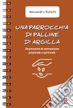 Una parrocchia di palline di argilla. Un percorso di conversione pastorale e spirituale libro