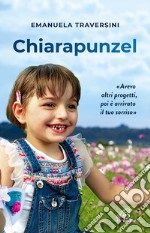 Chiarapunzel. «Avevo altri progetti poi è arrivato il tuo sorriso» libro