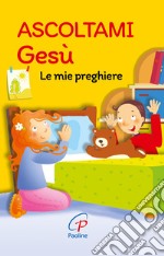 Ascoltami Gesù. Le mie preghiere. Ediz. illustrata libro