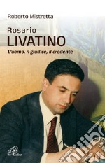 Rosario Livatino. L'uomo, il giudice, il credente. Nuova ediz. libro