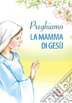 Preghiamo la mamma di Gesù libro