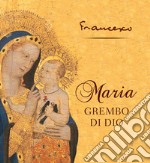 Maria grembo di Dio. Ediz. illustrata libro