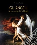 Gli angeli attraverso la pittura. Ediz. a colori libro