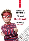 Grandi insieme. Genitori e figli 6-12 anni libro