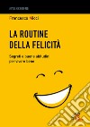 La routine della felicità. Segreti e buone abitudini per vivere bene libro