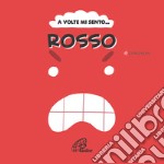 A volte mi sento... Rosso. Ediz. illustrata libro