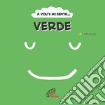 A volte mi sento... Verde. Ediz. illustrata libro