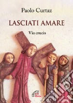 Lasciati amare. Via crucis. Ediz. illustrata libro