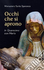 Occhi che si aprono. In Quaresima con Maria libro