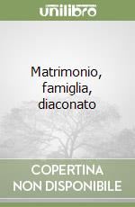 Matrimonio, famiglia, diaconato libro