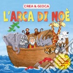 L'arca di Noè. Crea & gioca. Ediz. illustrata libro