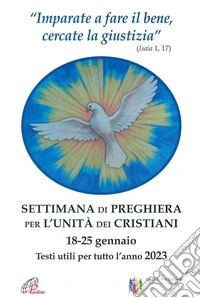 Settimana di preghiera per l'unità dei cristiani 18-25 gennaio. Testi utili per tutto l'anno 2023 libro
