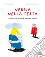 Nebbia nella testa. La depressione dei grandi spiegata ai bambini. Ediz. a colori libro