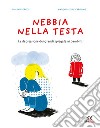 Nebbia nella testa. La depressione dei grandi spiegata ai bambini. Ediz. a colori libro