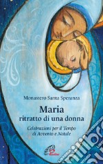 Maria, ritratto di una donna. Celebrazioni per il tempo di Avvento e Natale libro