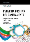 L'energia positiva del cambiamento. Per generare un quotidiano nuovo e felice libro di Sella Adriano