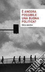 È ancora possibile una buona politica? Stili e obiettivi libro