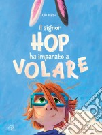 Il signor Hop ha imparato a volare. Ediz. a colori libro