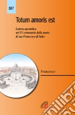 Totum amoris est. Lettera apostolica nel IV centenario della morte di san Francesco di Sales libro