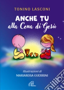 Anche tu alla cena di Ges�. L'accompagnamento di ragazze e ragazzi alla Messa. Nuova ediz.