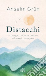 Distacchi. Il coraggio di lasciar andare, la forza di proseguire libro