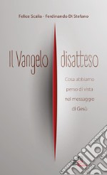 Il Vangelo disatteso. Cosa abbiamo perso di vista nel messaggio di Gesù libro