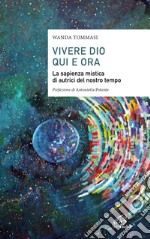 Vivere Dio qui e ora. La sapienza mistica di autrici del nostro tempo libro