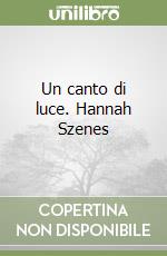 Un canto di luce. Hannah Szenes libro