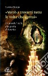 «Verrò a trovarti tutte le volte che vorrai». Le quindici visite alla grotta di Lourdes. Ediz. illustrata libro