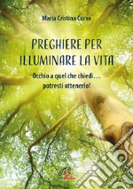 Preghiere per illuminare la vita. Occhio a quel che chiedi... potresti ottenerlo! Ediz. illustrata libro