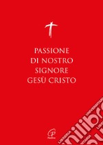 Passione di nostro Signore Gesù Cristo. I Vangeli per la Domenica delle Palme (anno A, B, C) e il Venerdì Santo libro