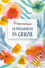 La preghiera dei 14 grazie. Ediz. illustrata libro