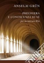 Preghiera e conoscenza di sé. Per incontrare Dio. Nuova ediz. libro