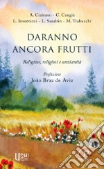 Daranno ancora frutti. Religiose, religiosi e anzianità libro