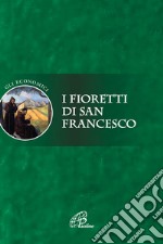 I fioretti di san Francesco. Ediz. integrale libro