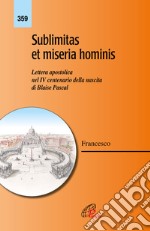 Sublimitas et miseria hominis. Lettera apostolica nel IV centenario della nascita di Blaise Pascal libro