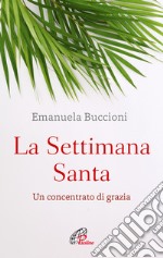 La settimana santa. Un concentrato di grazia libro