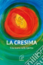 La Cresima. Vita nuova nello Spirito. Nuova ediz. libro