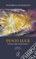 Punti luce. Insieme sulla via dell'amore libro