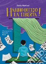 Hanno ucciso la libertà! Ediz. illustrata libro