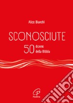 Sconosciute. 50 donne della Bibbia libro