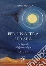 Per un'altra strada. La leggenda del Quarto Magio libro